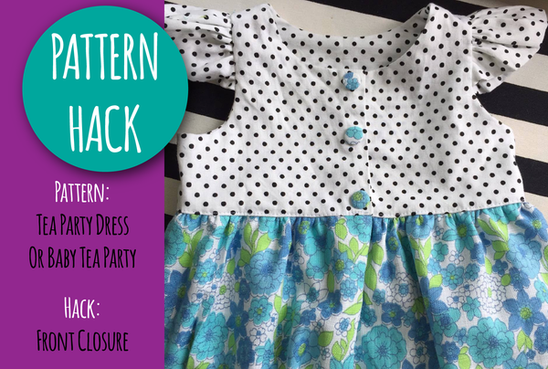 PATTERN HACK - Baby Tea Party and Tea Party Front Closure